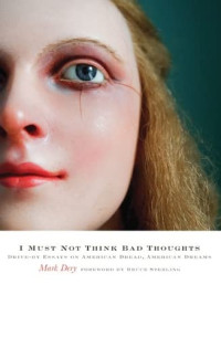 Mark Dery — I Must Not Think Bad Thoughts: Drive-by Essays on American Dread, American Dreams