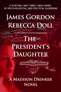 James Gordon & Rebecca Doll — The President's Daughter: A Madison Drinker Novel