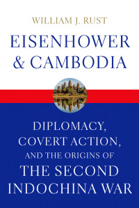 Rust, William J.; — Eisenhower and Cambodia