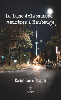 Desguin, Carine-Laure — 2024 - La lune éclaboussée, Meurtres à Maubeuge