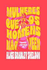 Alice Bradley Sheldon — Mulheres que os homens não veem