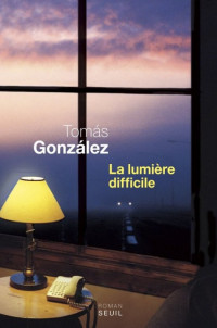 Gonzalez Tomas [Gonzalez Tomas] — La Lumière Difficile