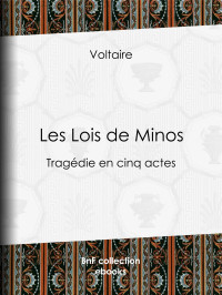 Voltaire — Les Lois de Minos - Tragédie en cinq actes