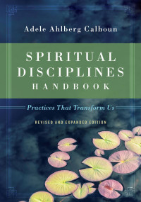 Adele Ahlberg Calhoun — Spiritual Disciplines Handbook: Practices That Transform Us