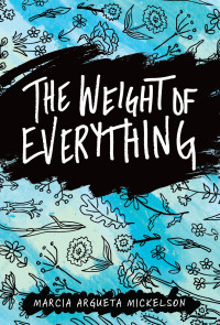 Marcia Argueta Mickelson — The Weight of Everything
