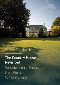 Topolovska, Tereza; — The Country House Revisited: Variations on a Theme from Forster to Hollinghurst