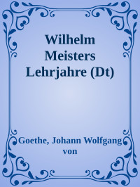 Goethe, Johann Wolfgang von — Wilhelm Meisters Lehrjahre (Dt)