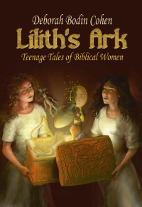 Deborah Bodin Cohen — Lilith's Ark: Teenage Tales of Biblical Women