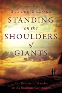 Steven Brooks [Brooks, Steven] — Standing on the Shoulders of Giants: The Release of Mantles to the End-Time Generation