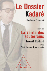 Shaban Sinani & Ismaôl Kadaré & Stéphane Courtois — Dossier Kadaré (Le): Suivi de La Vérité des souterrains