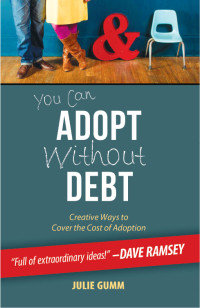 Gumm, Julie Leanne; — You Can Adopt Without Debt: Creative Ways to Cover the Cost of Adoption