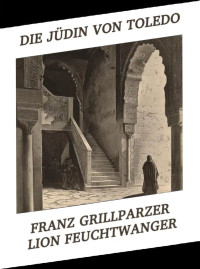 Grillparzer && Feuchtwanger — Die Jüdin von Toledo