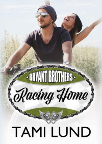 Tami Lund [Lund, Tami] — Racing Home (Bryant Brothers Book 1)
