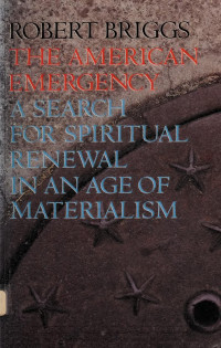 Briggs, Robert, 1929- — The American emergency : a search for spiritual renewal in an age of materialism