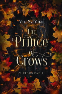 Vil N. Vile — The Prince of Crows: A Why Choose Halloween Fae Fantasy (Vicious Fae Book 1)