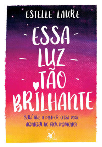 Estelle Laure — Essa luz tão brilhante: Será que a melhor coisa pode acontecer no pior momento?