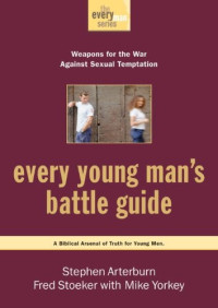 Stephen Arterburn — Every Young Man's Battle Guide: Weapons for the War Against Sexual Temptation (Every Man Series)