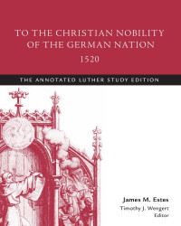 Martin Luther, James M. Estes, Timothy J. Wengert — To the Christian Nobility of the German Nation, 1520