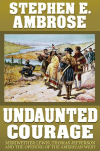 Ambrose, Stephen E. — Undaunted Courage · The Pioneering First Mission to Explore America's Wild Frontier