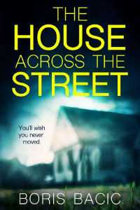 Boris Bacic — The House Across The Street: A suspenseful thriller with a twist you'll never see coming