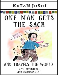Ketan Joshi — One Man Gets the Sack: And travels the world (One Man Goes Backpacking Book 4)