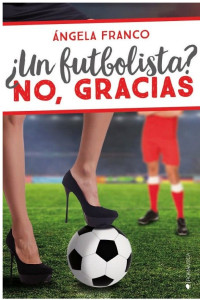 Ángela Franco — ¿Un futbolista? No, gracias