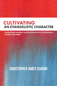 Christopher James Schoon; — Cultivating an Evangelistic Character