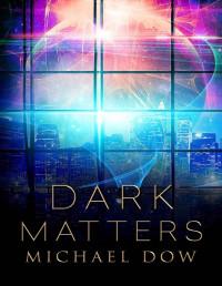 Michael Dow [Dow, Michael] — Dark Matters: A Science Fiction Thriller (Dark Matters Trilogy Book 1)