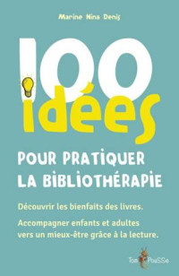 Marine Nina Denis — 100 idées pour pratiquer la bibliothérapie