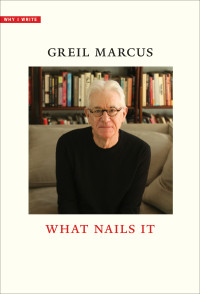 Greil Marcus — What Nails It