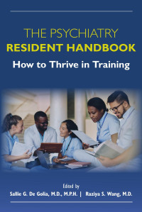 Sallie G. De Golia, M.D., M.P.H.; Raziya S. Wang, M.D. — The Psychiatry Resident Handbook: How to Thrive in Training