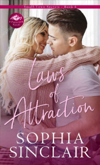 Sophia Sinclair [Sinclair, Sophia] — Laws of Attraction: An Opposites Attract Small Town Romance (Small-Town Secrets Book 6)