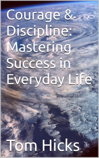 Hicks, Tom — Courage & Discipline: Mastering Success in Everyday Life