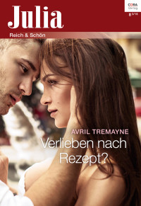 Avril Tremayne [Tremayne, Avril] — Verlieben nach Rezept?