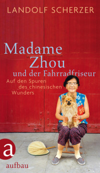 Scherzer, Landolf — Madame Zhou und der Fahrradfriseur · Auf den Spuren des chinesischen Wunders