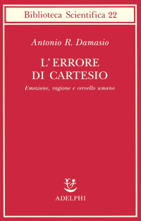 Antonio R. Damasio & F. Macaluso — L'Errore Di Cartesio. Emozione, Ragione E Cervello Umano