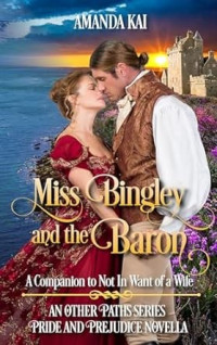 Amanda Kai — Miss Bingley and the Baron: A Companion to Not in Want of a Wife