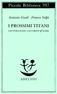 Antonio Gnoli, Franco Volpi — I prossimi titani. Conversazioni con Ernst Jünger