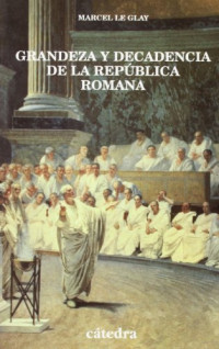 Marcel Le Glay — Grandeza y decadencia de la República romana