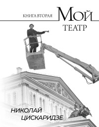 Николай Максимович Цискаридзе — Мой театр. По страницам дневника. Книга II