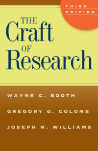 Booth, Wayne C. & Colomb, Gregory G. & Williams, Joseph M. — The Craft of Research, Third Edition