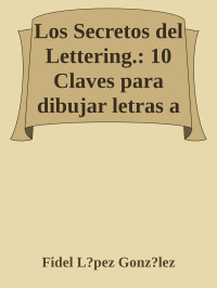 Fidel L?pez Gonz?lez — Los Secretos del Lettering.: 10 Claves para dibujar letras a mano. (Spanish Edition)