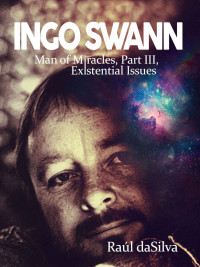 Raúl daSilva — Ingo Swann: Man of Miracles, Part 3: Existential Issues