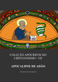 do Nascimento, Peterson — Apocalipse de Adão (Coleção Apócrifos do Cristianismo Livro 7)