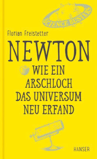 Freistetter, Florian — Newton · Wie ein Arschloch das Universum neu erfand