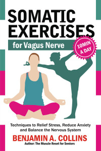 Collins, Benjamin A. — Somatic Exercises for Vagus Nerve: Techniques to Relief Stress, Reduce Anxiety and Balance the Nervous System (Ben.Nut Book 9)