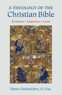 Denis Farkasfalvy — A Theology of the Christian Bible: Revelation - Inspiration - Canon