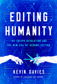 Kevin Davies — Editing Humanity: The CRISPR Revolution and the New Era of Genome Editing