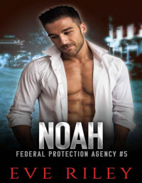 Eve Riley — Noah (Federal Protection Agency Book 5)