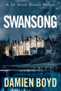Damien Boyd — Swansong (DI Nick Dixon Crime Book 4)